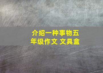 介绍一种事物五年级作文 文具盒